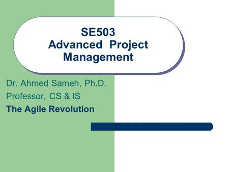 SE503 Advanced Project Management Dr. Ahmed Sameh, Ph.D. Professor, CS & IS The Agile Revolution.