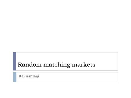 Random matching markets Itai Ashlagi. Stable Matchings = Core Allocations.