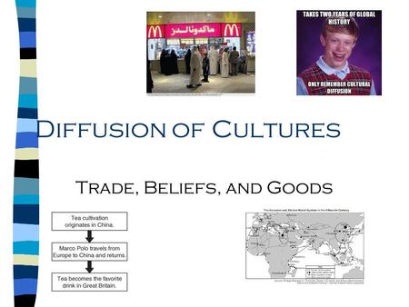 Diffusion of Cultures Trade, Beliefs, and Goods. Diffusion of Cultures n spread of ideas from central points n adaptation of ideas to local needs n creative.