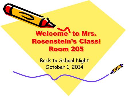 Welcome to Mrs. Rosenstein’s Class! Room 205 Back to School Night October 1, 2014.