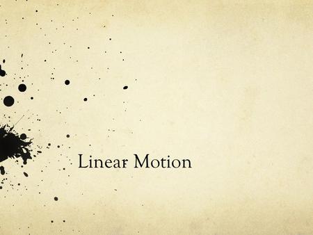 Linear Motion. You can describe the motion of an object by its position, speed, direction, and acceleration.