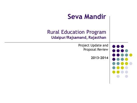 Seva Mandir Rural Education Program Udaipur/Rajsamand, Rajasthan Project Update and Proposal Review 2013-2014.