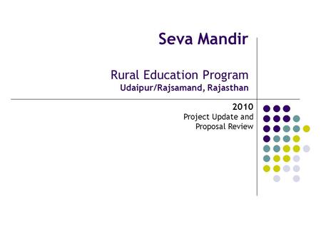 Seva Mandir Rural Education Program Udaipur/Rajsamand, Rajasthan 2010 Project Update and Proposal Review.