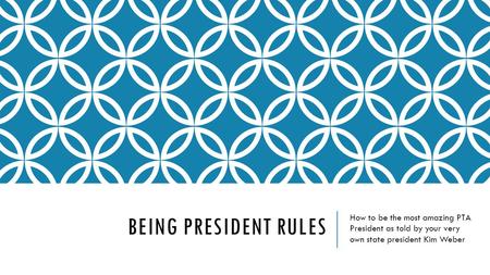 Being president rules How to be the most amazing PTA President as told by your very own state president Kim Weber.