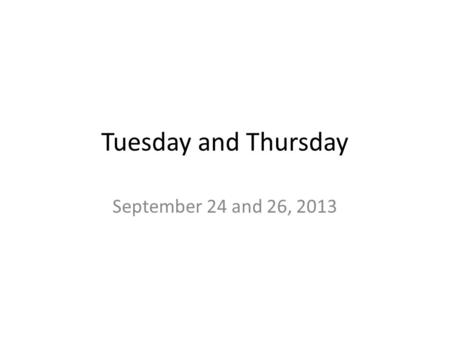 Tuesday and Thursday September 24 and 26, 2013. Warm-Up.