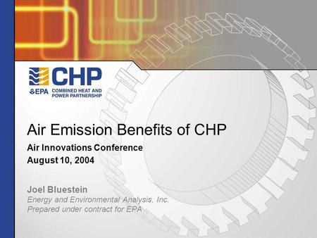Air Emission Benefits of CHP Air Innovations Conference August 10, 2004 Joel Bluestein Energy and Environmental Analysis, Inc. Prepared under contract.
