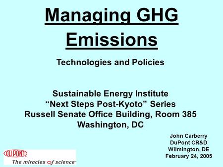 Managing GHG Emissions Technologies and Policies Sustainable Energy Institute “Next Steps Post-Kyoto” Series Russell Senate Office Building, Room 385 Washington,
