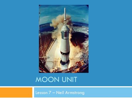 MOON UNIT Lesson 7 – Neil Armstrong. Standard:  Earth and Space Science. Students will gain an understanding of Earth and Space Science through the study.