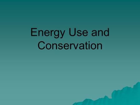 Energy Use and Conservation. Energy categories  Nonrenewable –Once used up, not replenished (on a human time scale) –Fossil fuels, nuclear  Renewable.