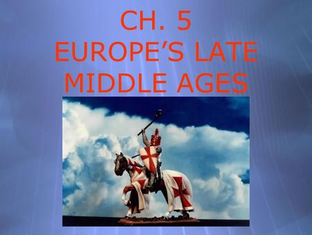 CH. 5 EUROPE’S LATE MIDDLE AGES. KNIGHTHOOD AND CHIVALRY  Chivalry - knights code of honor  Not all knights were chivalrous  Practiced by hunting and.