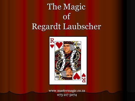 The Magic of Regardt Laubscher www.mastermagic.co.za 073 217 5074.