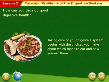 Lesson 2 How can you develop good digestive health? Care and Problems of the Digestive System Taking care of your digestive system begins with the choices.