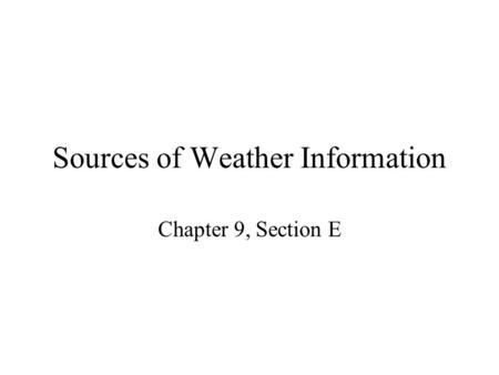 Sources of Weather Information Chapter 9, Section E.