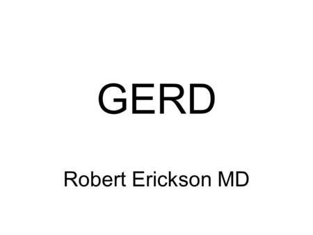 GERD Robert Erickson MD.