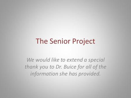 The Senior Project We would like to extend a special thank you to Dr. Buice for all of the information she has provided.