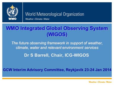 WMO WMO Integrated Global Observing System (WIGOS) The future observing framework in support of weather, climate, water and relevant environment services.