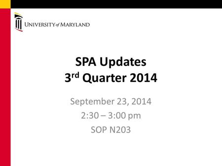 SPA Updates 3 rd Quarter 2014 September 23, 2014 2:30 – 3:00 pm SOP N203.