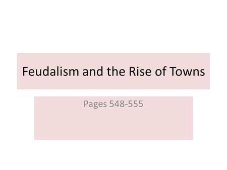 Feudalism and the Rise of Towns Pages 548-555. The Feudal Order When Charlemagne’s empire fell, Europe no longer had a powerful central government. Nobles.