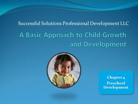 Successful Solutions Professional Development LLC Chapter 4 Preschool Development.