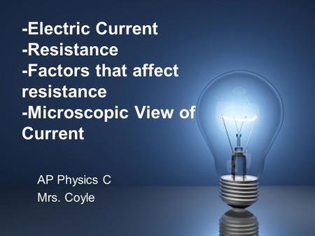 -Electric Current -Resistance -Factors that affect resistance -Microscopic View of Current AP Physics C Mrs. Coyle.