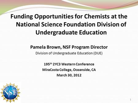 Funding Opportunities for Chemists at the National Science Foundation Division of Undergraduate Education Pamela Brown, NSF Program Director Division of.