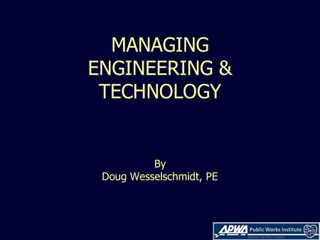 MANAGING ENGINEERING & TECHNOLOGY By Doug Wesselschmidt, PE.