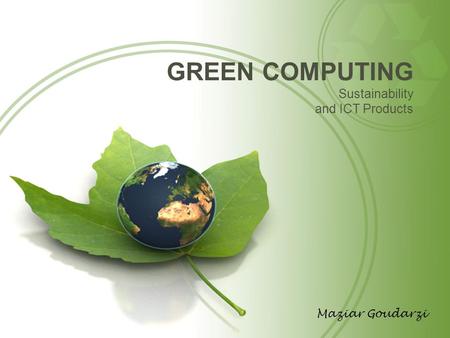 GREEN COMPUTING Sustainability and ICT Products Maziar Goudarzi.