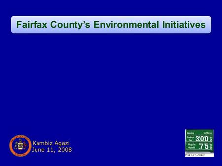 Fairfax County’s Environmental Initiatives Kambiz Agazi June 11, 2008.