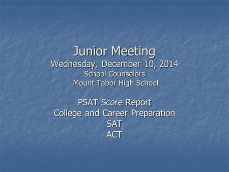 Junior Meeting Wednesday, December 10, 2014 School Counselors Mount Tabor High School PSAT Score Report College and Career Preparation SATACT.