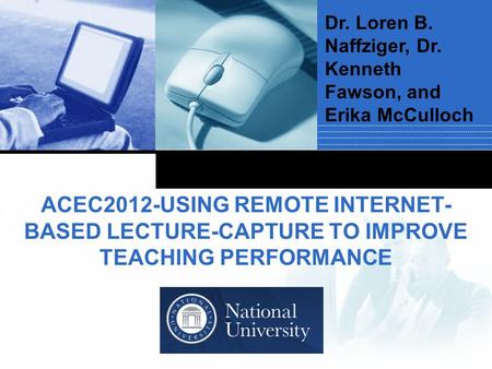 Company LOGO GET ACEC2012-USING REMOTE INTERNET- BASED LECTURE-CAPTURE TO IMPROVE TEACHING PERFORMANCE Dr. Loren B. Naffziger, Dr. Kenneth Fawson, and.
