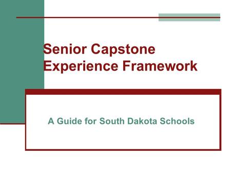 Senior Capstone Experience Framework A Guide for South Dakota Schools.