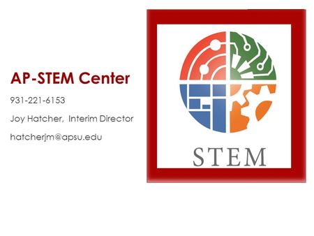 AP-STEM Center 931-221-6153 Joy Hatcher, Interim Director