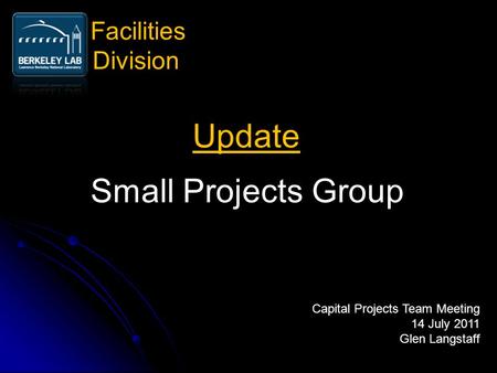 Update Small Projects Group Facilities Division Capital Projects Team Meeting 14 July 2011 Glen Langstaff.