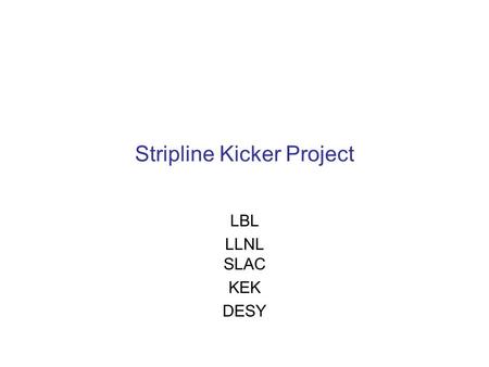 Stripline Kicker Project LBL LLNL SLAC KEK DESY. Damping Ring Injection / Extraction Kicker Magnet 1)The TDR Kicker: 1)0.6 mrad (.01Tm), 5GeV, 50 m β,