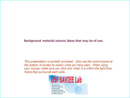Background material science ideas that may be of use. This presentation is partially animated. Only use the control panel at the bottom of screen to review.