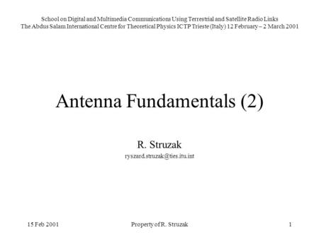 15 Feb 2001Property of R. Struzak1 Antenna Fundamentals (2) R. Struzak School on Digital and Multimedia Communications Using.