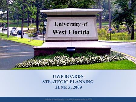 UWF BOARDS STRATEGIC PLANNING JUNE 3, 2009 UWF-Facilities Development & Operations-May 2009.