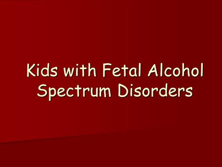 Kids with Fetal Alcohol Spectrum Disorders