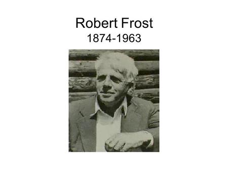 Robert Frost 1874-1963 Robert Frost Biography Frost on Poetry Reception Texts Regional Poetry.