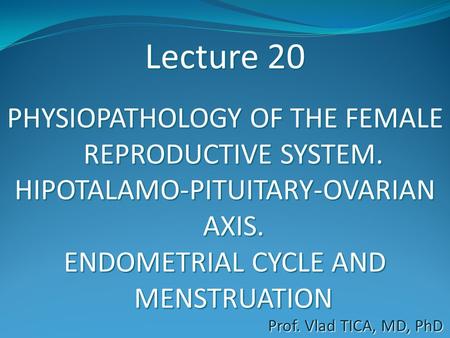 Lecture 20 PHYSIOPATHOLOGY OF THE FEMALE REPRODUCTIVE SYSTEM.