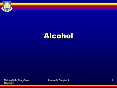 Making Safe, Drug-Free Decisions Lesson 3, Chapter 51 Alcohol.