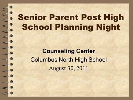 Senior Parent Post High School Planning Night Counseling Center Columbus North High School August 30, 2011.