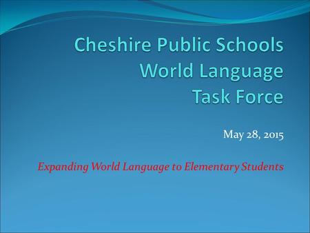 May 28, 2015 Expanding World Language to Elementary Students.