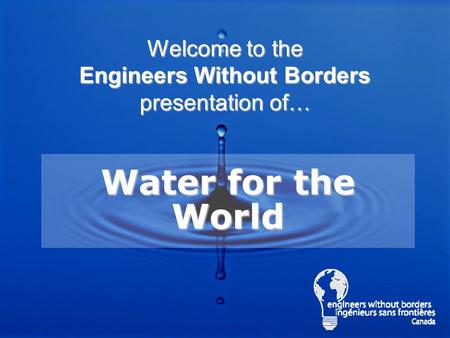 Water for the World Welcome to the Engineers Without Borders presentation of…