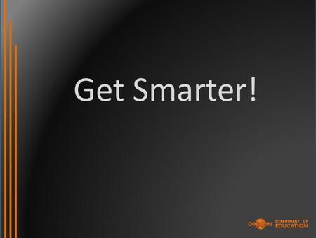 Get Smarter!. OAKS Transition Calibrate Smarter Balanced to OAKS Option 1 Set achievement level on Smarter Balanced that represents equivalent rigor.