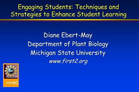 Diane Ebert-May Department of Plant Biology Michigan State University www.first2.org Engaging Students: Techniques and Strategies to Enhance Student Learning.
