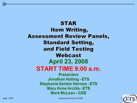 April 2008Getting Involved in STAR1 STAR Item Writing, Assessment Review Panels, Standard Setting, and Field Testing Webcast April 23, 2008 START TIME.