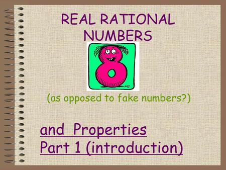 REAL RATIONAL NUMBERS (as opposed to fake numbers?) and Properties Part 1 (introduction)