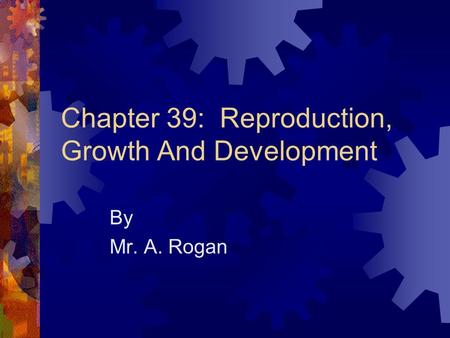 Chapter 39: Reproduction, Growth And Development By Mr. A. Rogan.