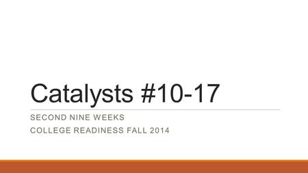 Catalysts #10-17 SECOND NINE WEEKS COLLEGE READINESS FALL 2014.